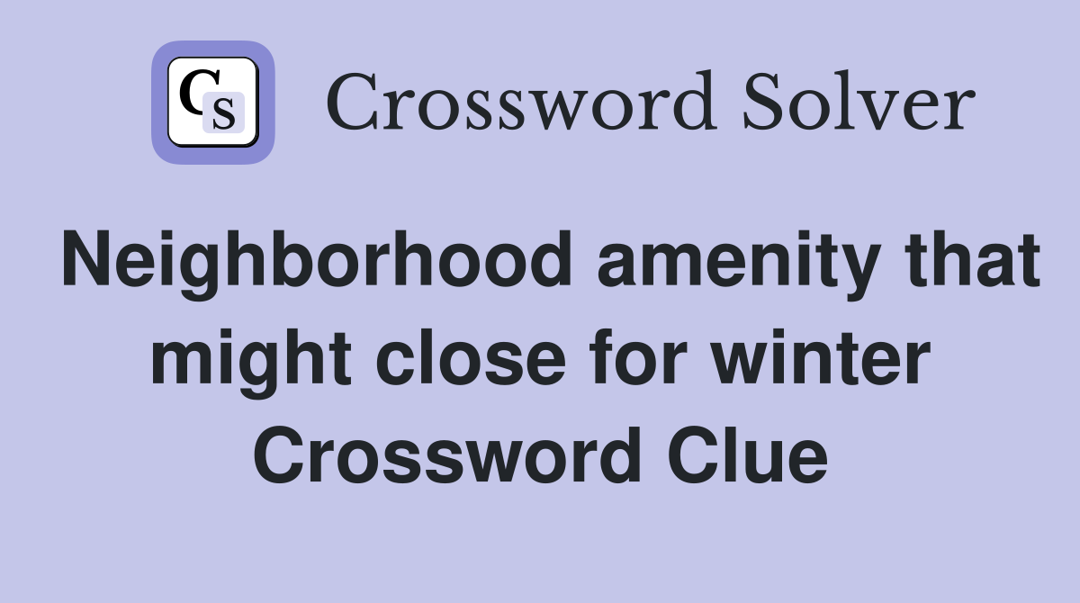 Neighborhood amenity that might close for winter Crossword Clue
