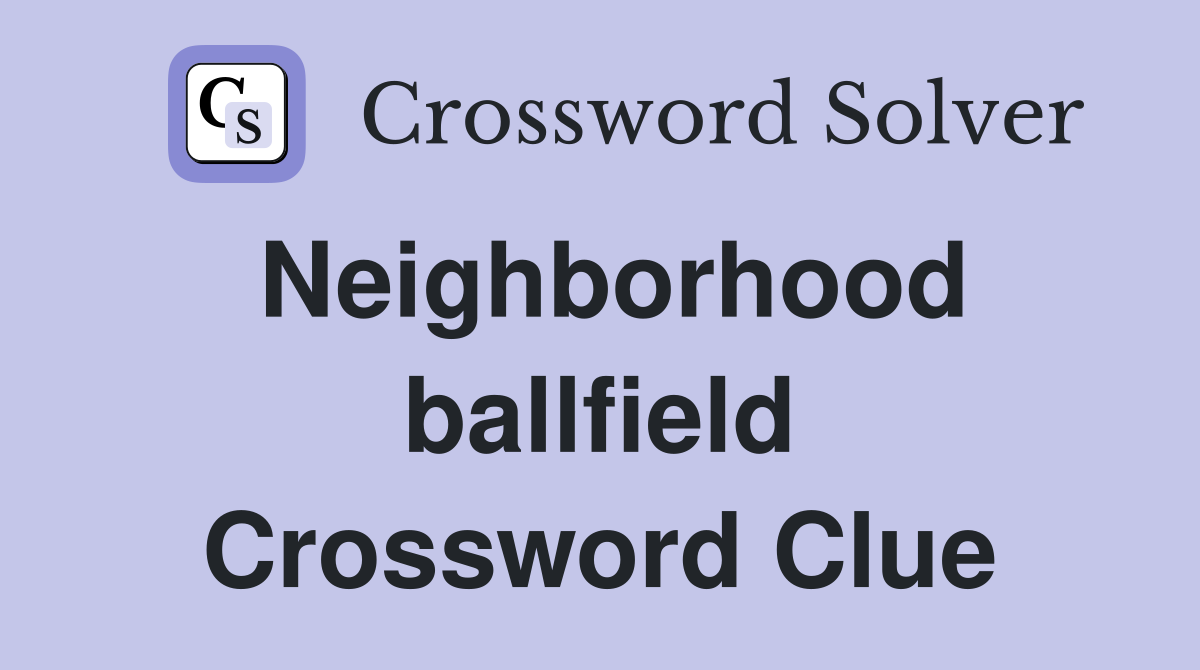 Neighborhood ballfield Crossword Clue