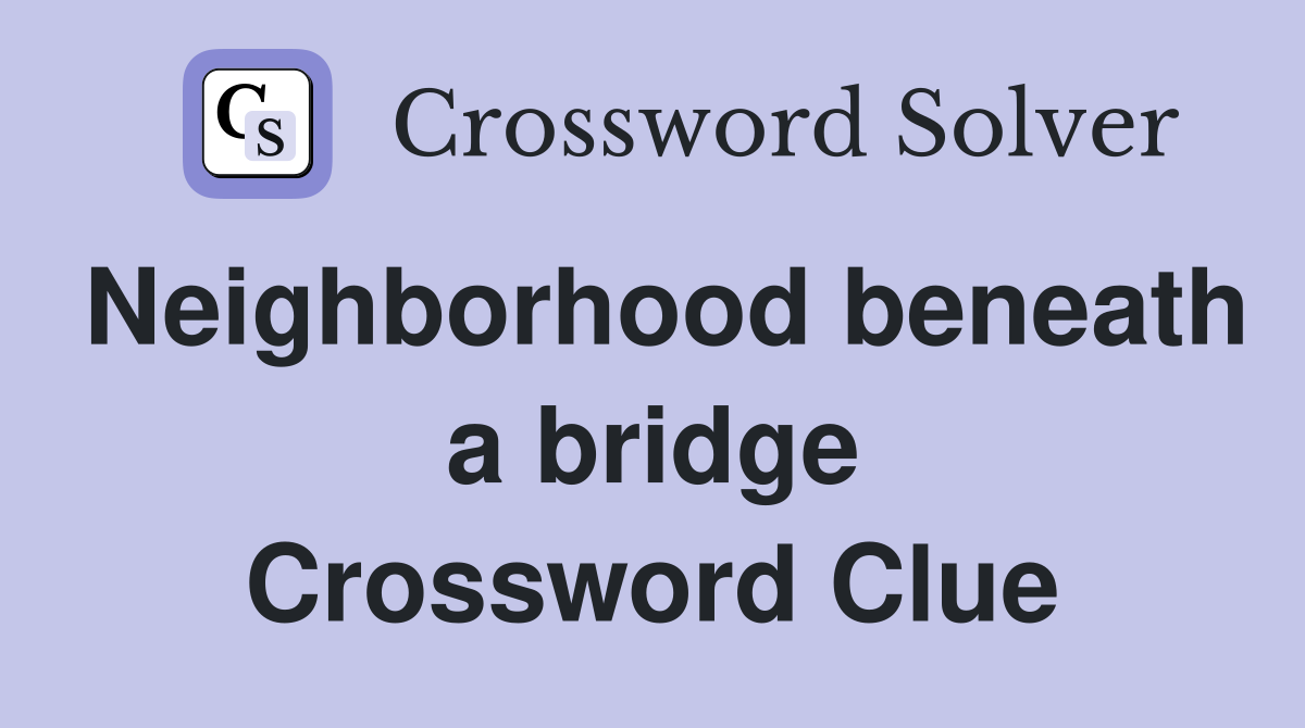 Neighborhood beneath a bridge Crossword Clue