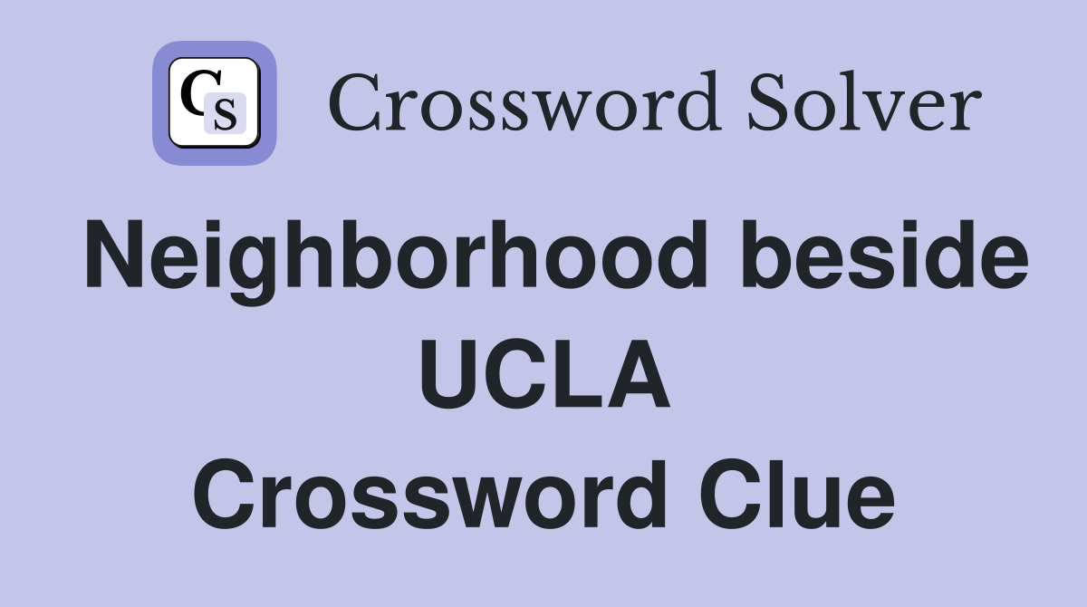 Neighborhood beside UCLA Crossword Clue