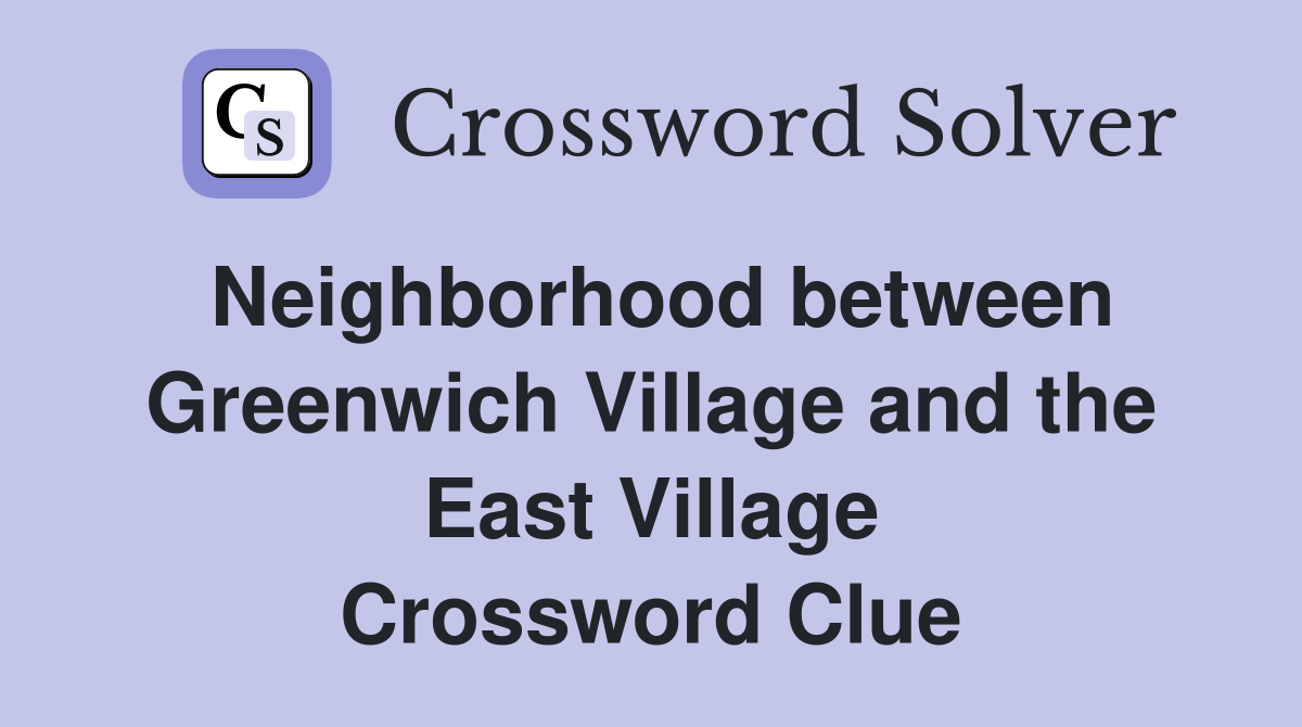 Neighborhood between Greenwich Village and the East Village Crossword Clue