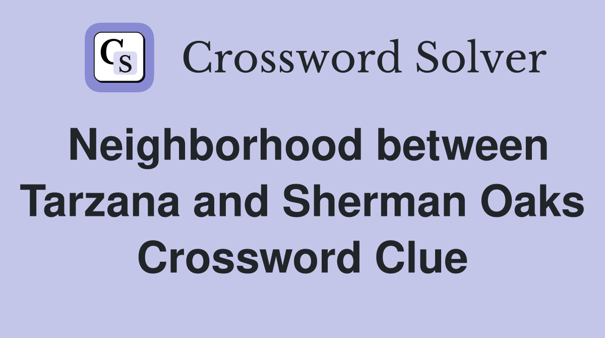 Neighborhood between Tarzana and Sherman Oaks Crossword Clue