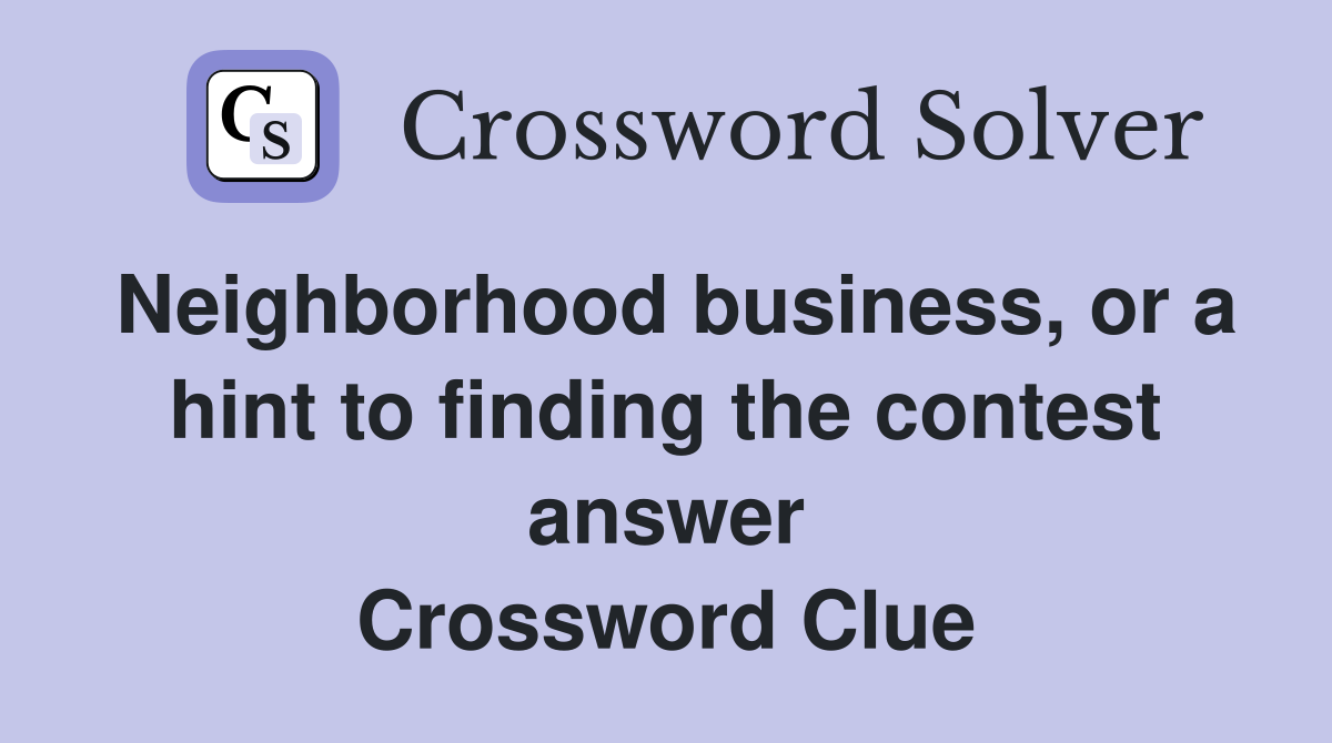 Neighborhood business, or a hint to finding the contest answer Crossword Clue