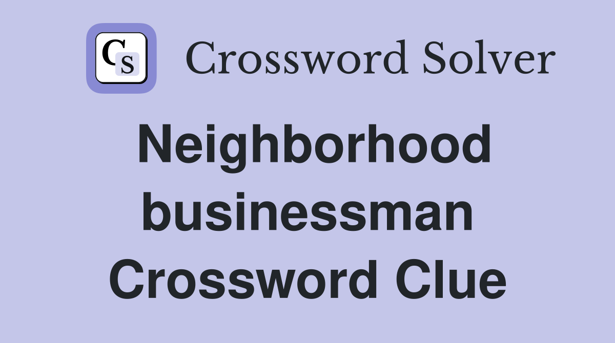 Neighborhood businessman Crossword Clue