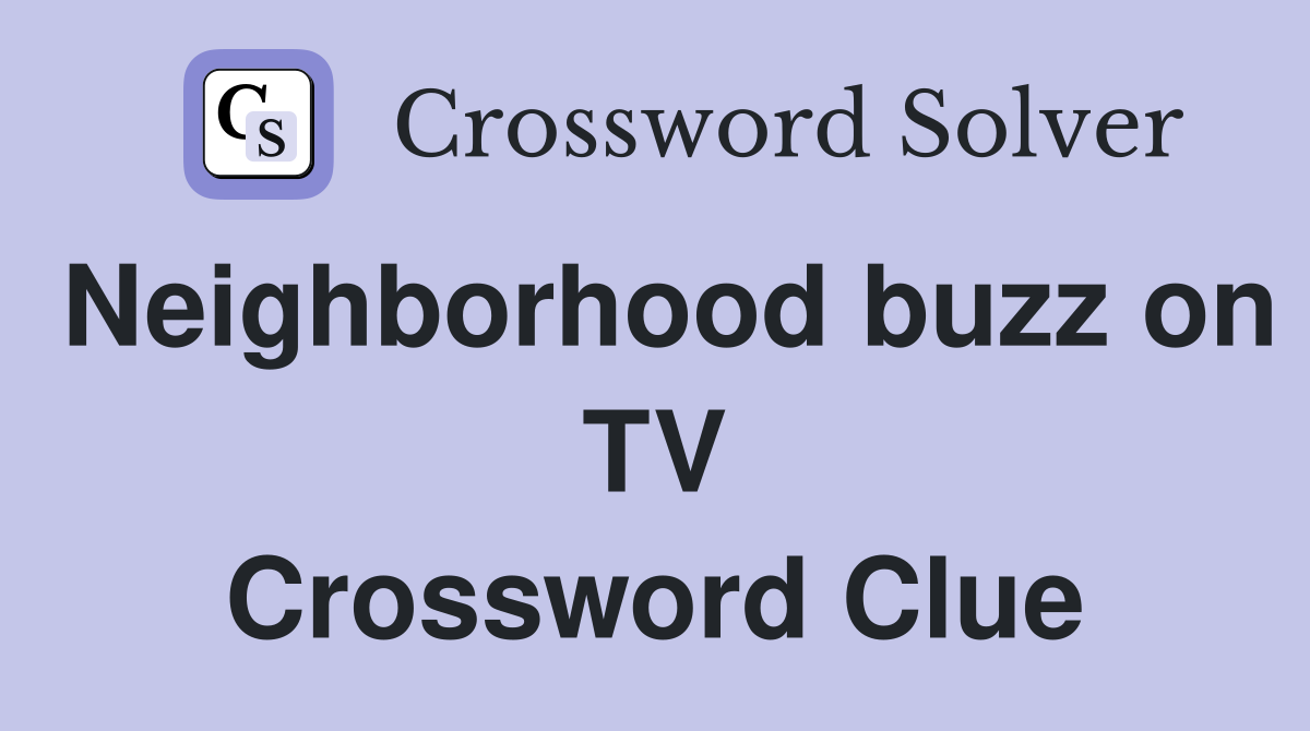 Neighborhood buzz on TV Crossword Clue