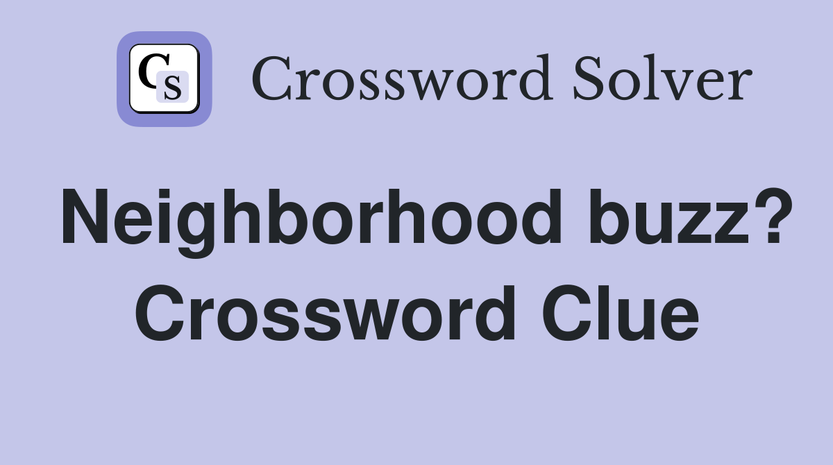 Neighborhood buzz? Crossword Clue
