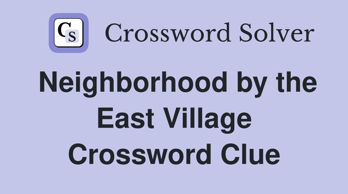 Neighborhood by the East Village Crossword Clue