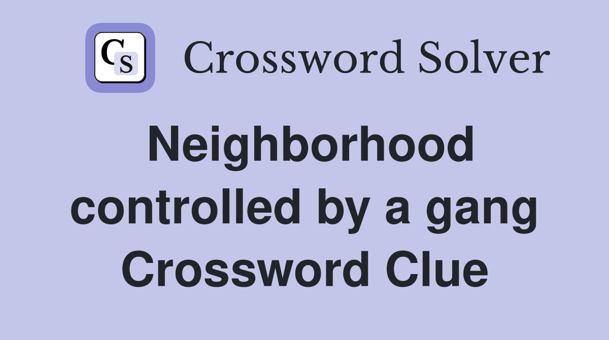 Neighborhood controlled by a gang Crossword Clue