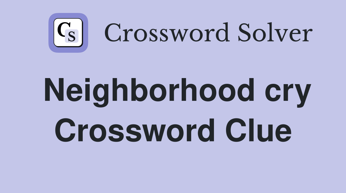 Neighborhood cry Crossword Clue