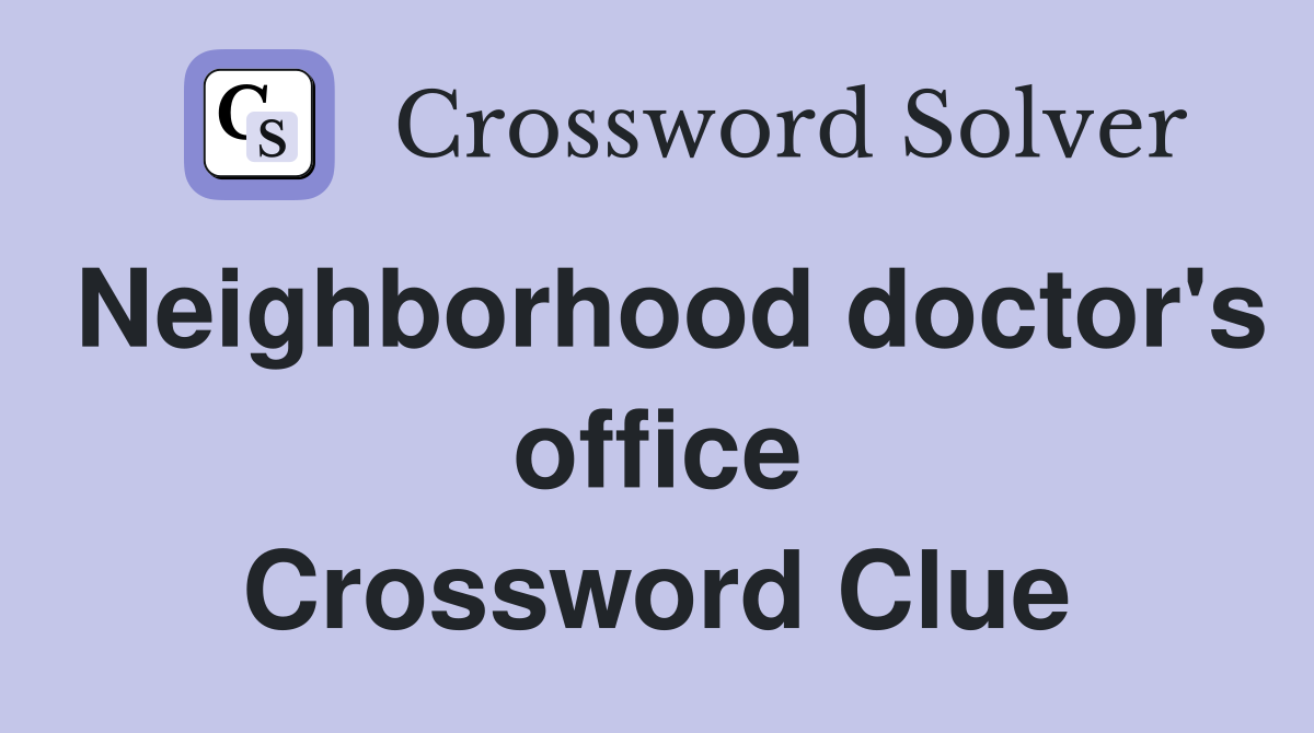 Neighborhood doctor's office Crossword Clue