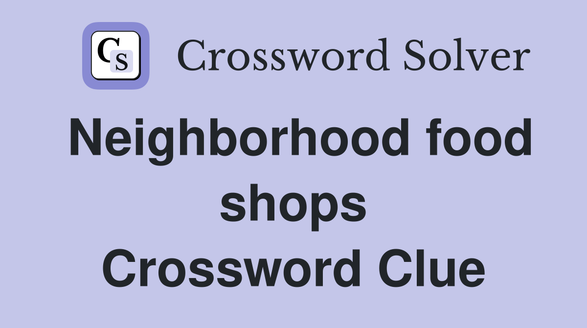 Neighborhood food shops Crossword Clue