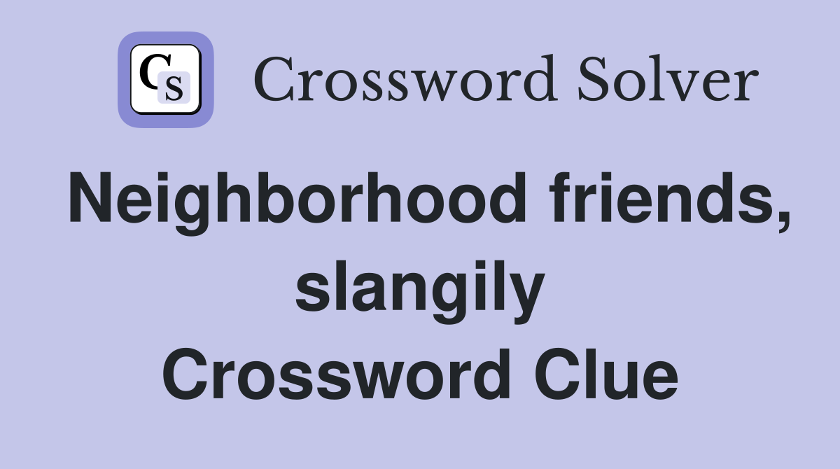 Neighborhood friends, slangily Crossword Clue