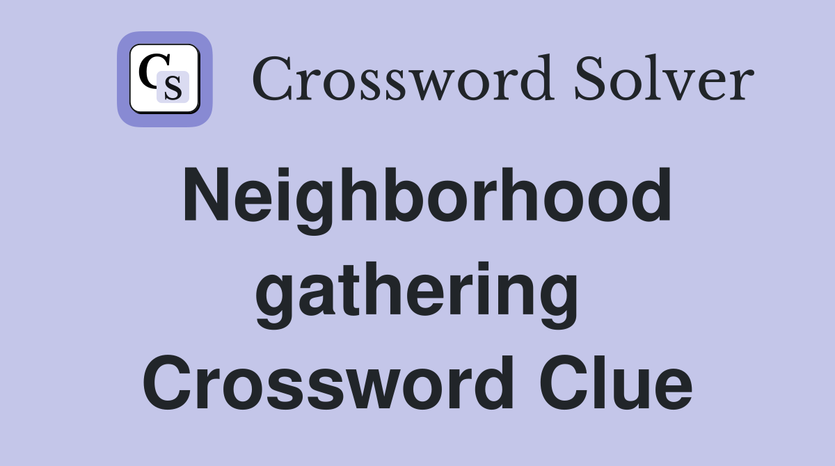 Neighborhood gathering Crossword Clue
