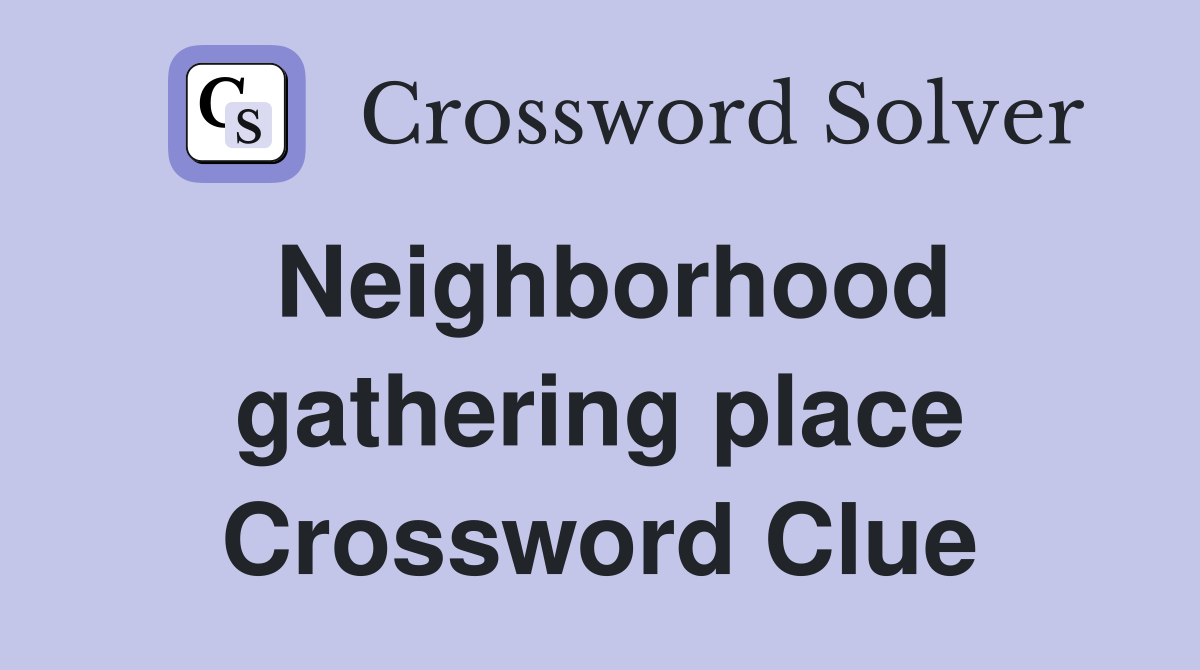 Neighborhood gathering place Crossword Clue