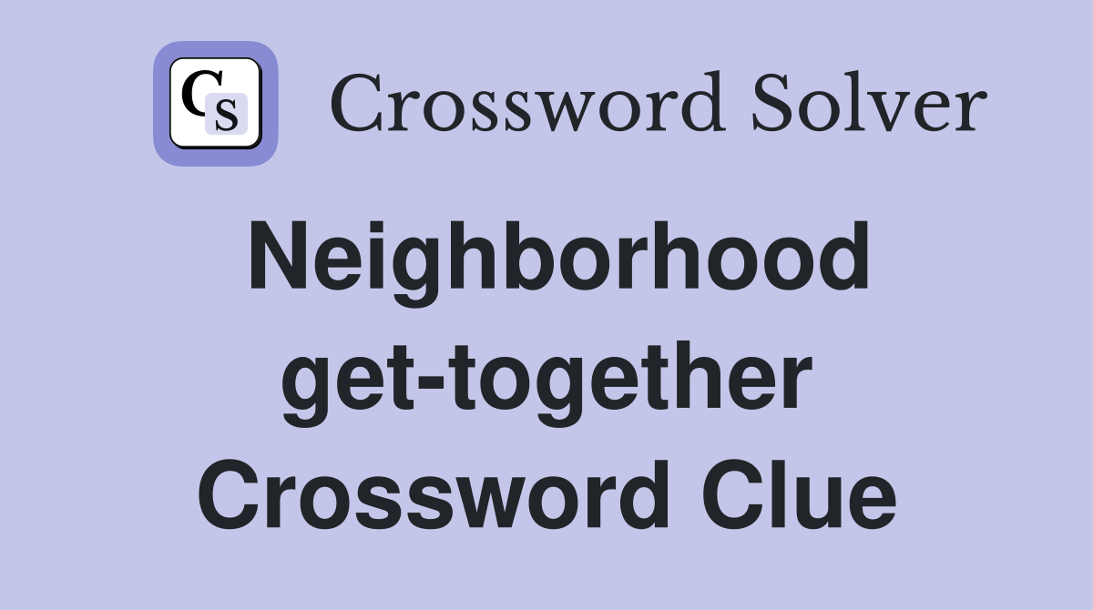Neighborhood get-together Crossword Clue