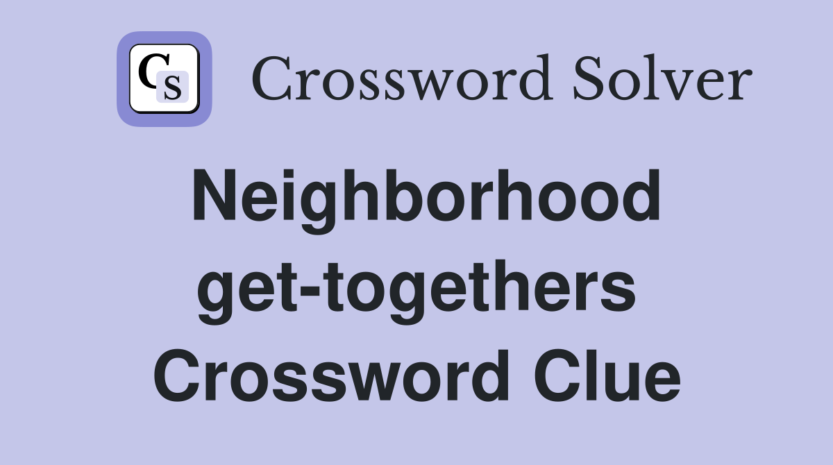 Neighborhood get-togethers Crossword Clue
