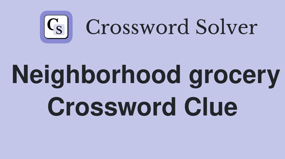 Neighborhood grocery Crossword Clue