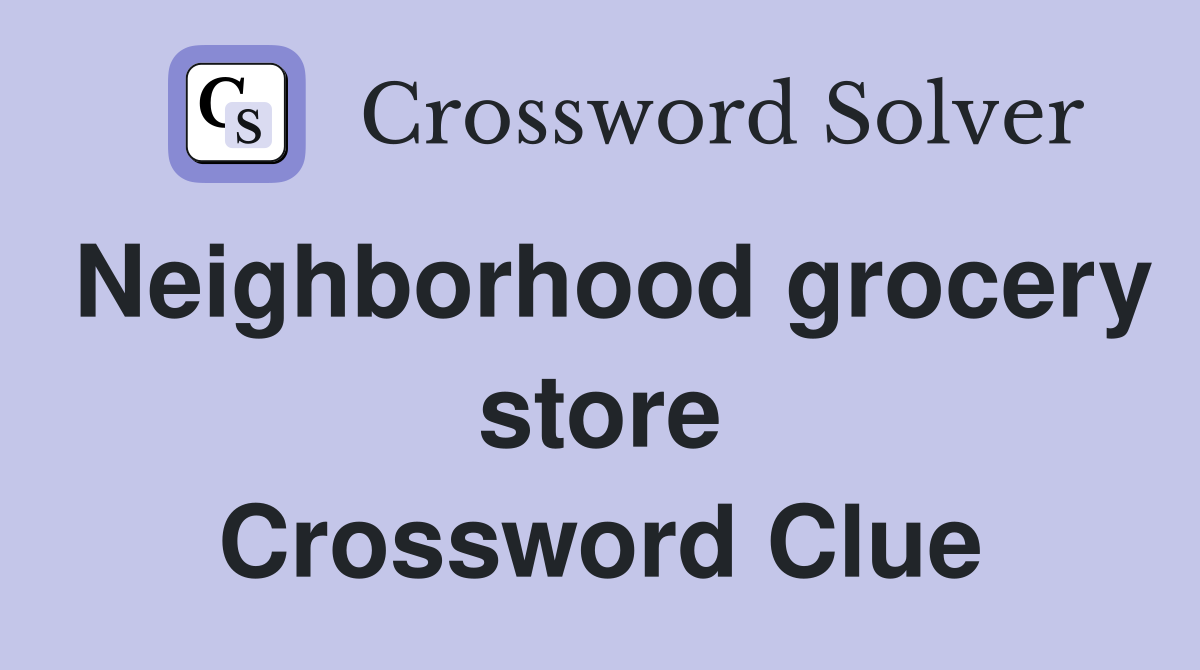 Neighborhood grocery store Crossword Clue