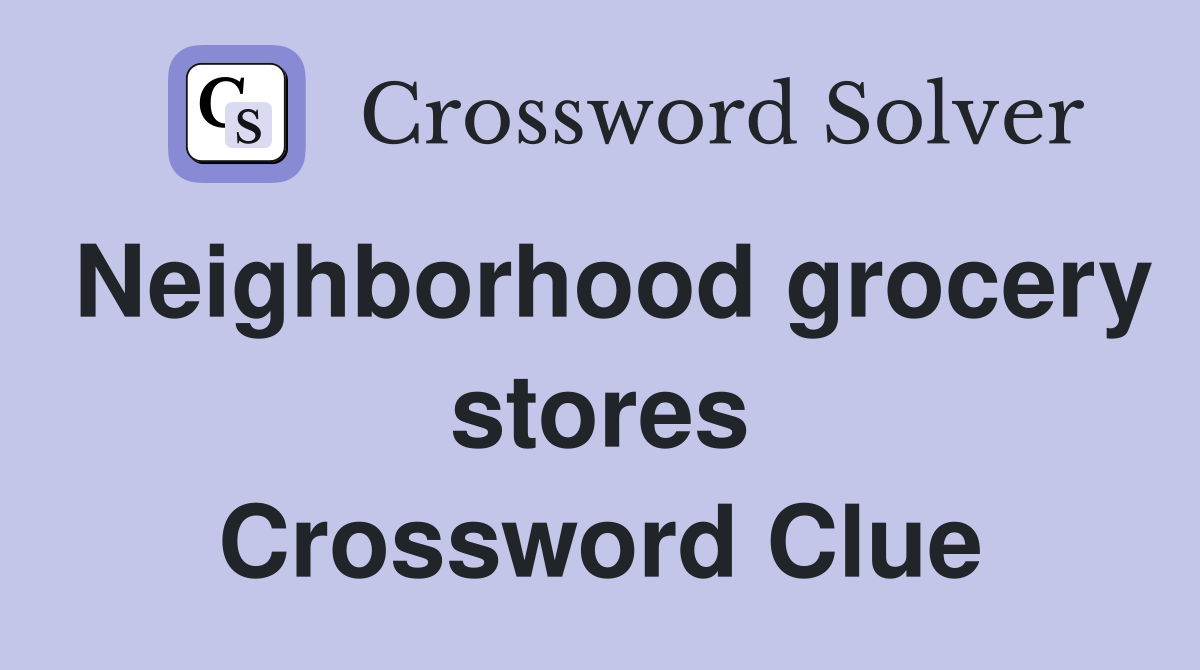 Neighborhood grocery stores Crossword Clue
