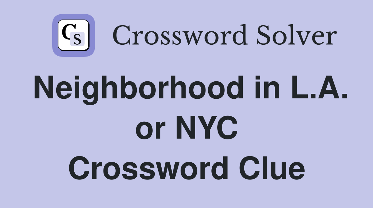 Neighborhood in L.A. or NYC Crossword Clue