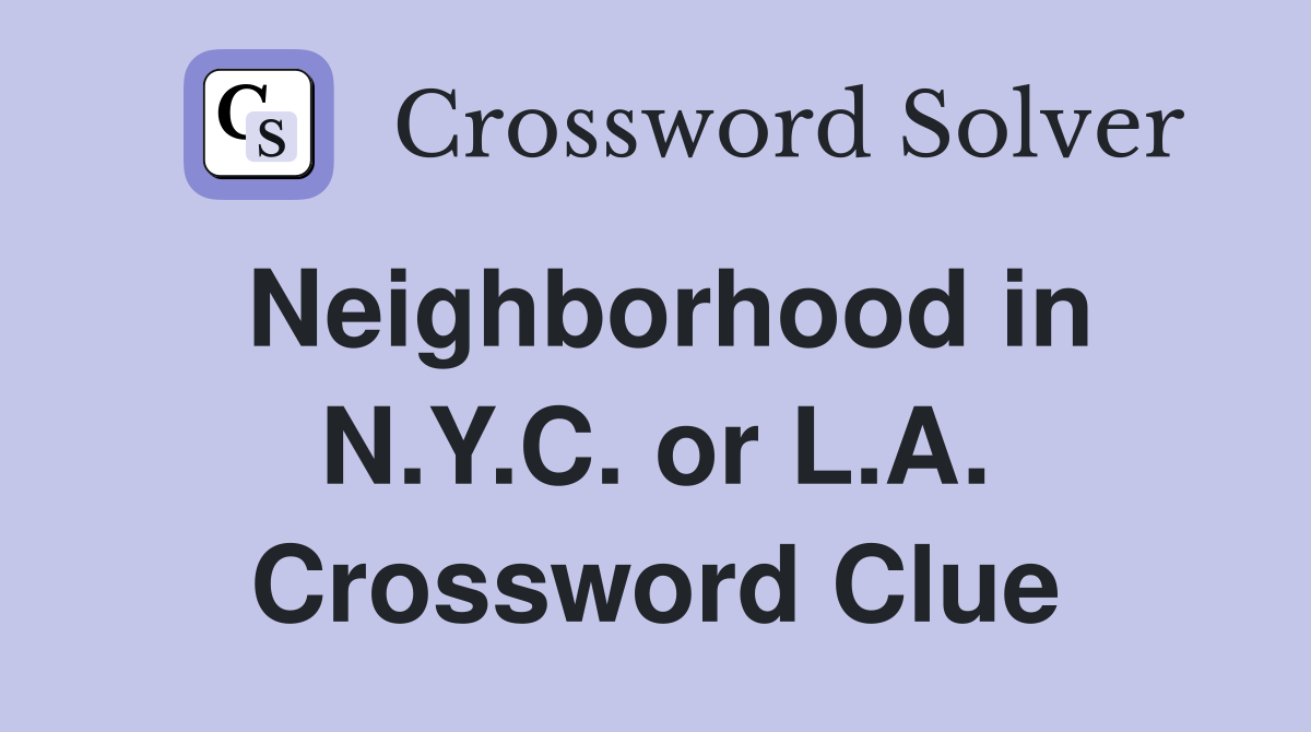 Neighborhood in N.Y.C. or L.A. Crossword Clue