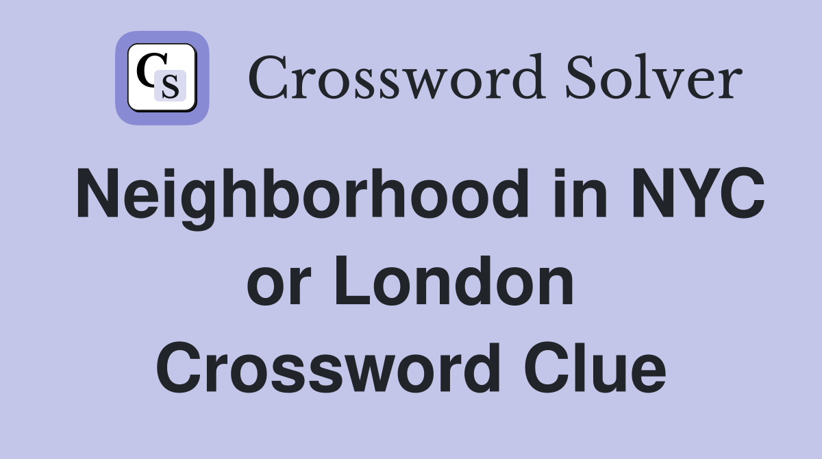 Neighborhood in NYC or London Crossword Clue