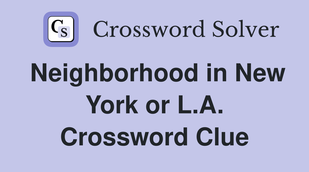 Neighborhood in New York or L.A. Crossword Clue
