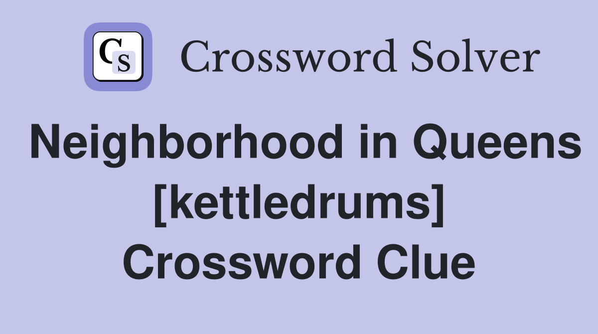 Neighborhood in Queens [kettledrums] Crossword Clue