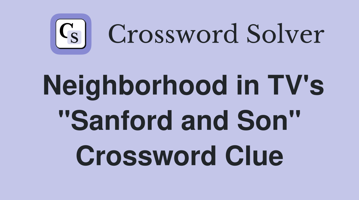Neighborhood in TV's "Sanford and Son" Crossword Clue