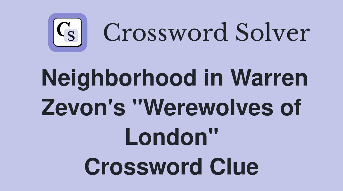Neighborhood in Warren Zevon's "Werewolves of London" Crossword Clue