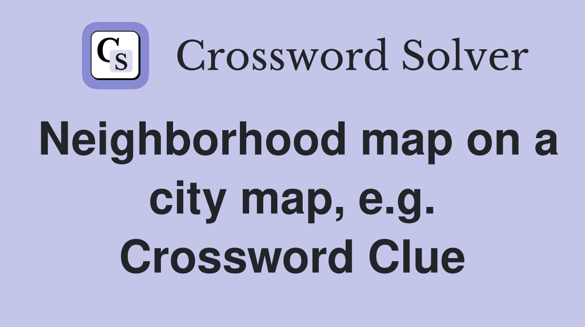 Neighborhood map on a city map, e.g. Crossword Clue