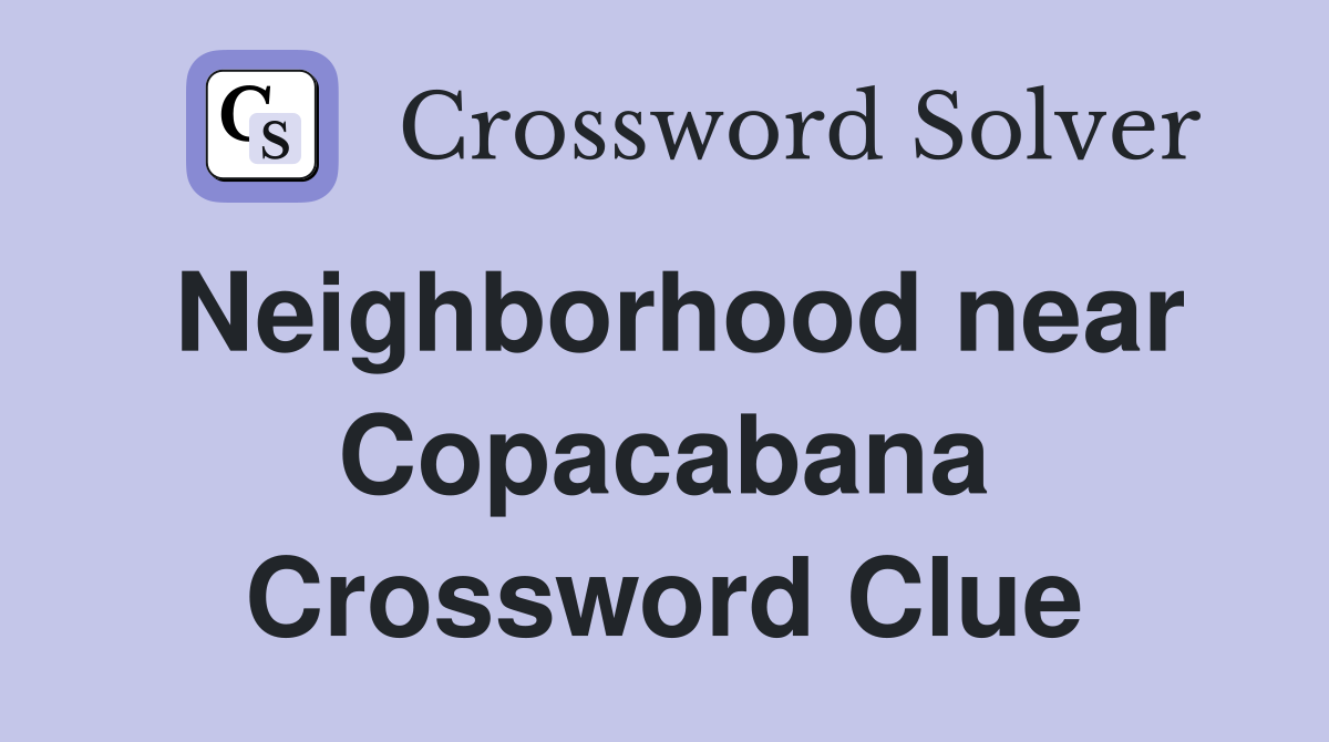Neighborhood near Copacabana Crossword Clue
