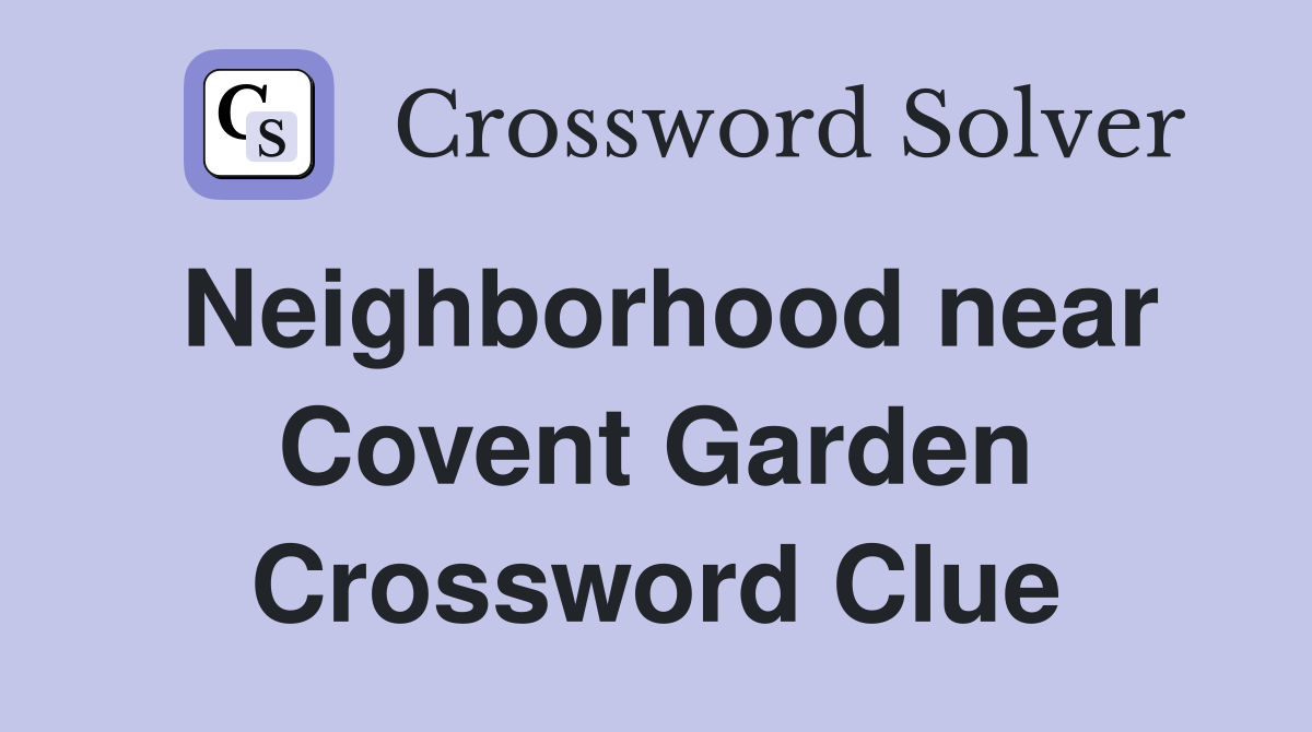 Neighborhood near Covent Garden Crossword Clue