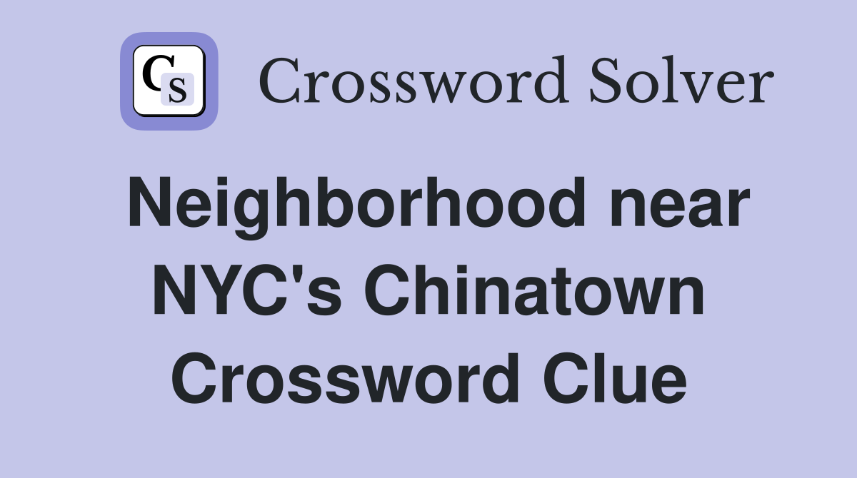Neighborhood near NYC's Chinatown Crossword Clue