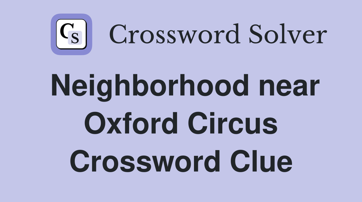 Neighborhood near Oxford Circus Crossword Clue