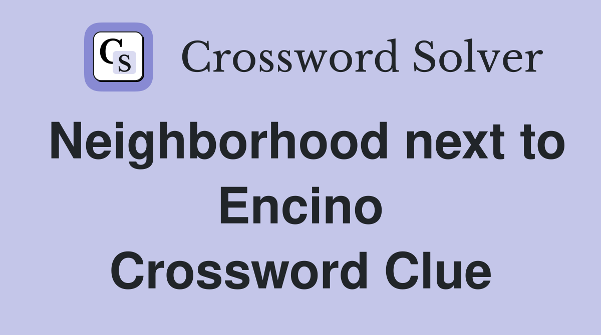 Neighborhood next to Encino Crossword Clue