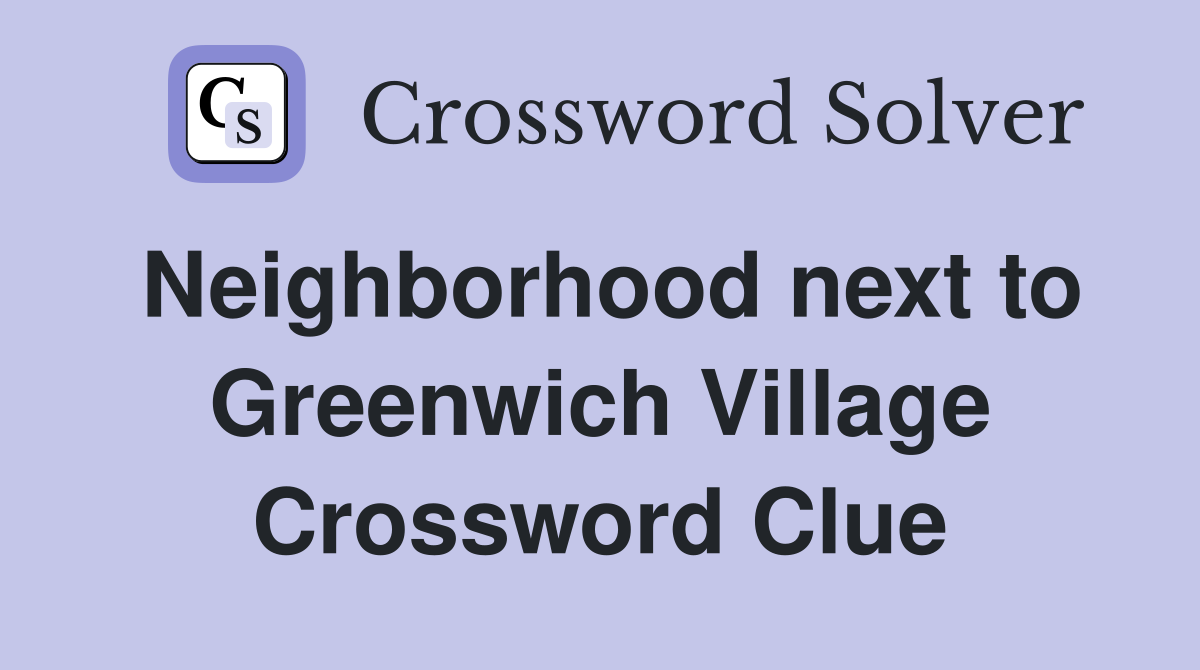 Neighborhood next to Greenwich Village Crossword Clue