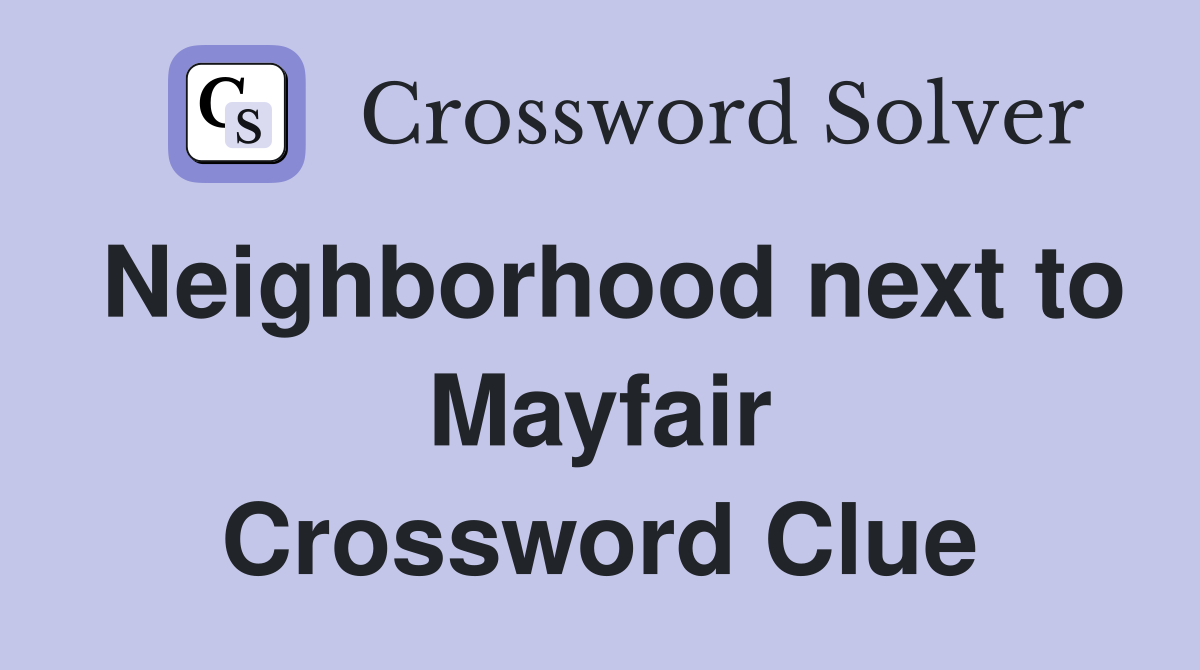 Neighborhood next to Mayfair Crossword Clue