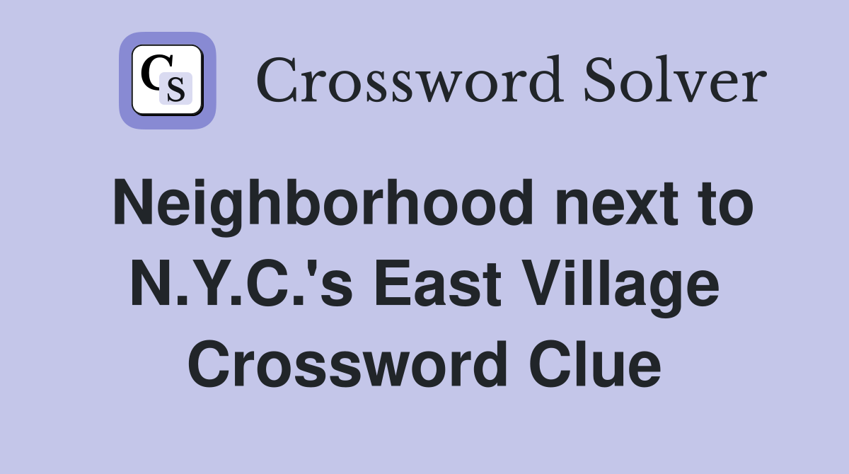 Neighborhood next to N.Y.C.'s East Village Crossword Clue