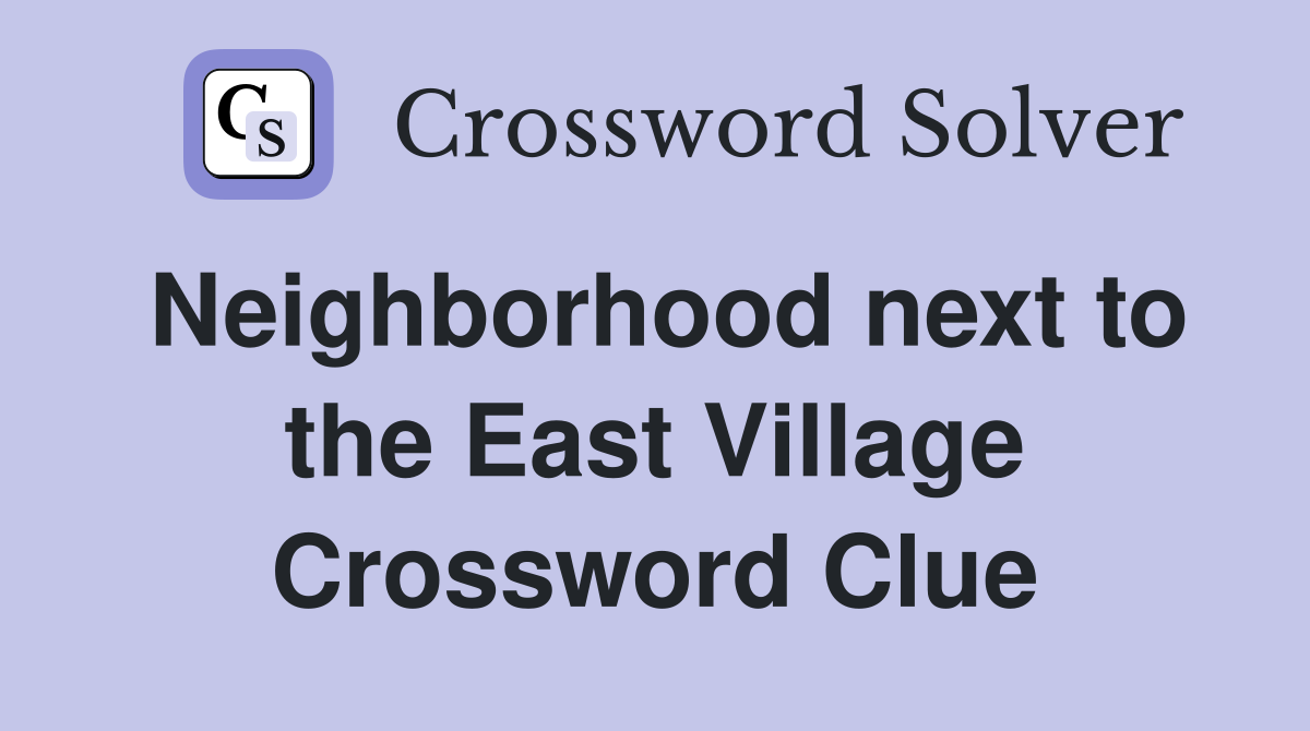 Neighborhood next to the East Village Crossword Clue