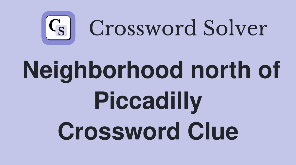 Neighborhood north of Piccadilly Crossword Clue