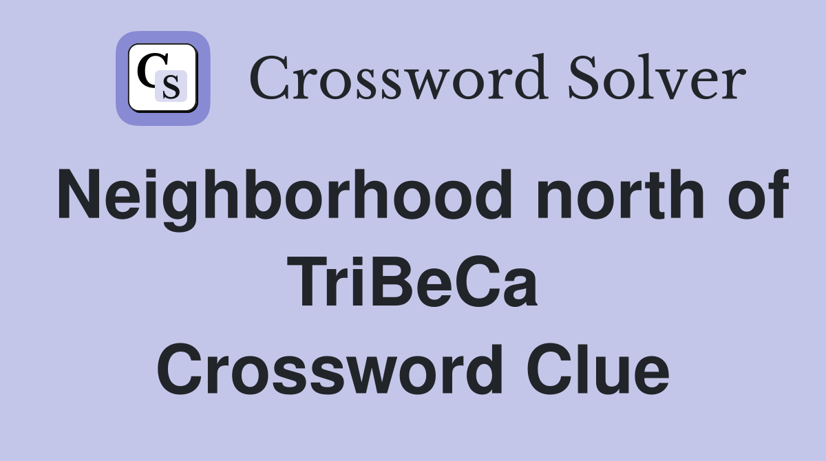 Neighborhood north of TriBeCa Crossword Clue