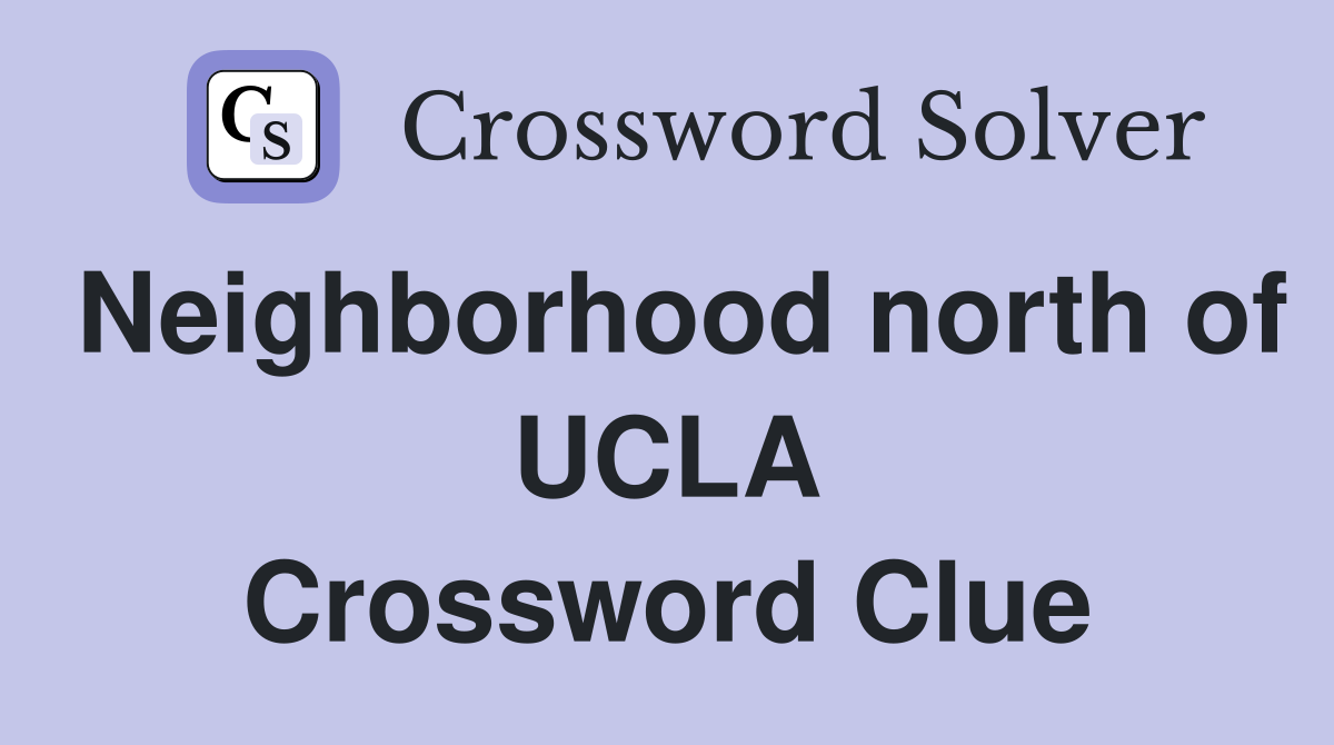 Neighborhood north of UCLA Crossword Clue