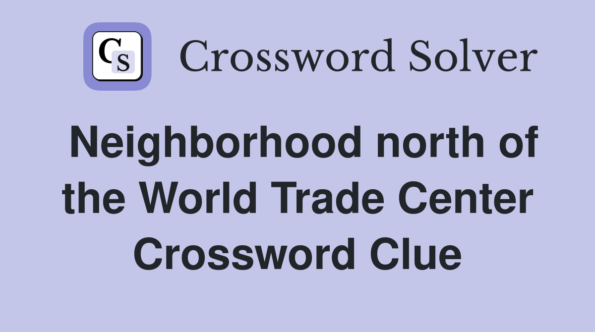 Neighborhood north of the World Trade Center Crossword Clue