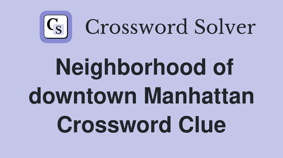 Neighborhood of downtown Manhattan Crossword Clue