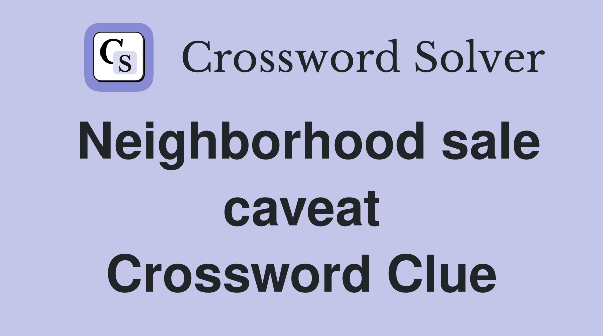 Neighborhood sale caveat Crossword Clue