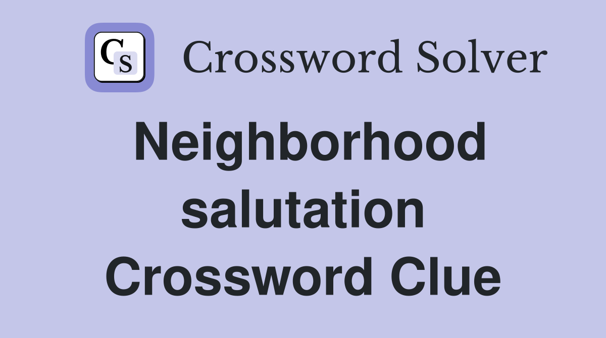 Neighborhood salutation Crossword Clue