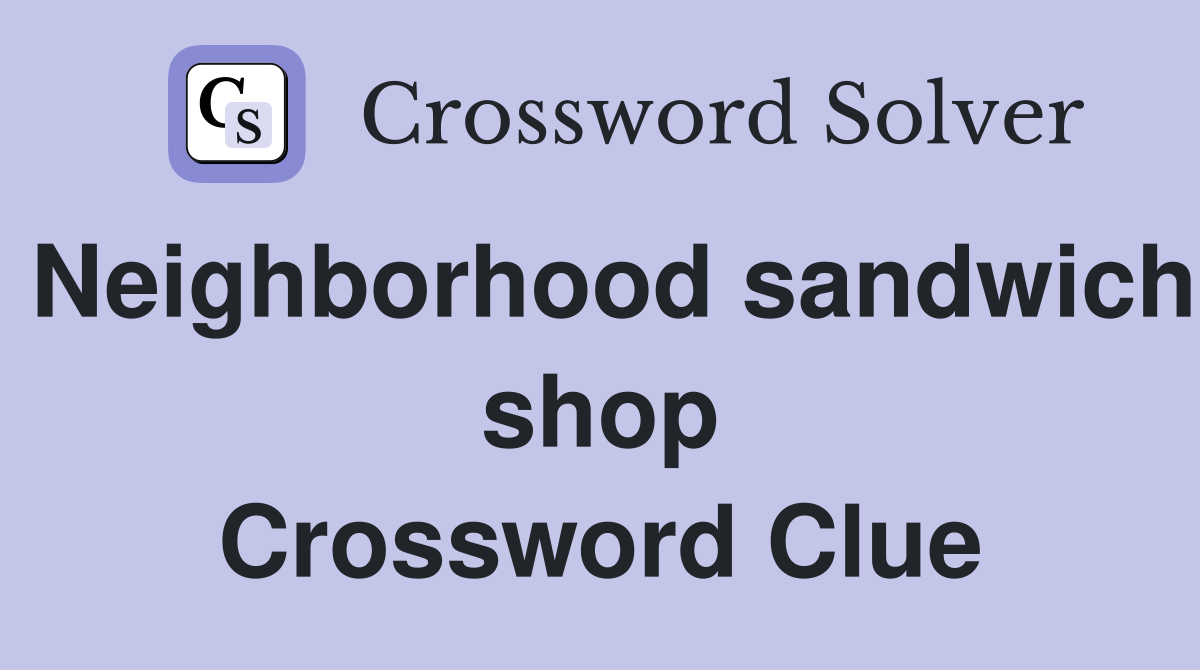 Neighborhood sandwich shop Crossword Clue