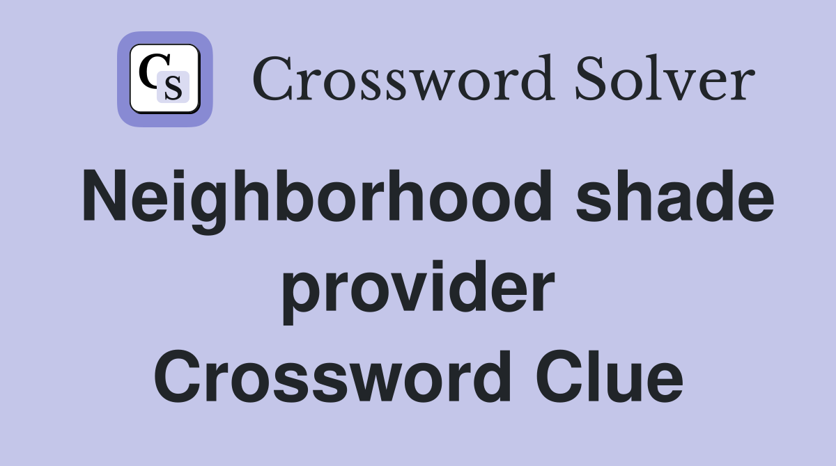 Neighborhood shade provider Crossword Clue