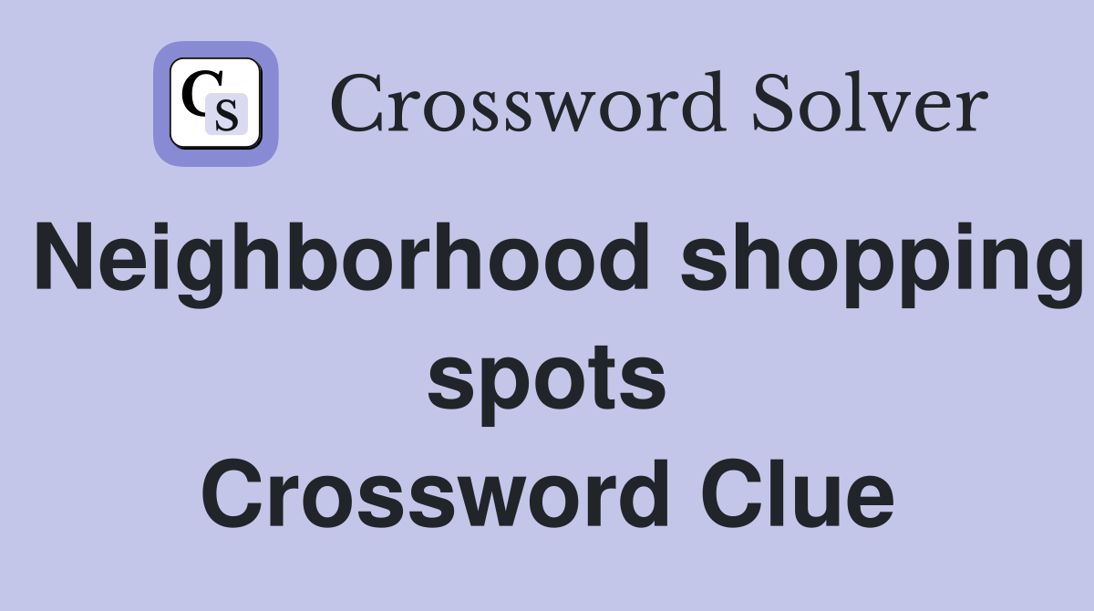 Neighborhood shopping spots Crossword Clue